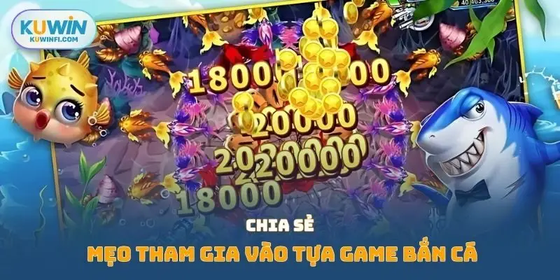 Chia sẻ mẹo tham gia vào tựa game bắn cá