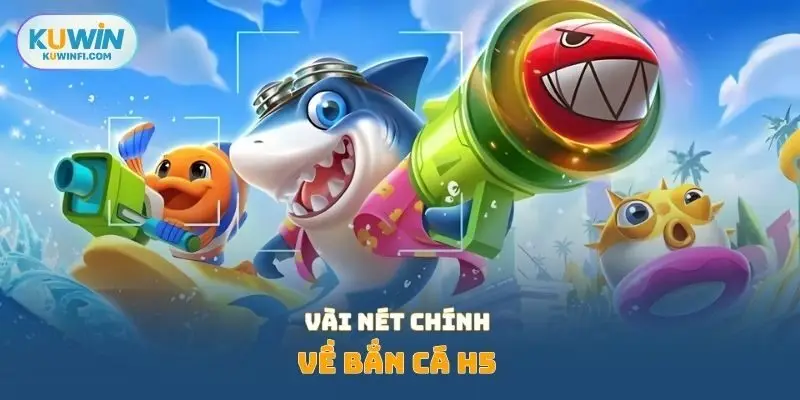 Vài nét chính về bắn cá H5